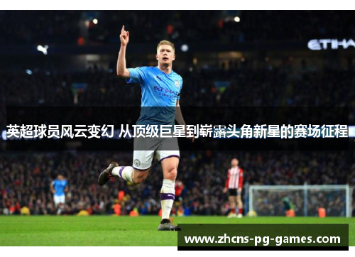 英超球员风云变幻 从顶级巨星到崭露头角新星的赛场征程
